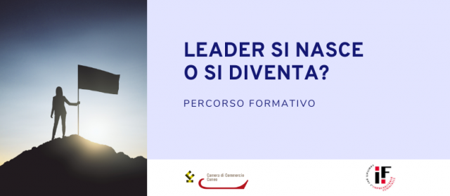 Leader si nasce o si diventa? Percorso formativo con il Comitato per l'imprenditoria femminile Leader si nasce o si diventa? Percorso formativo con il Comitato per l'imprenditoria femminile