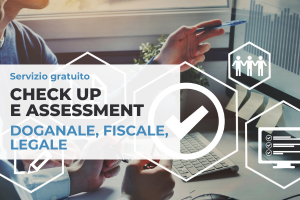 Servizio gratuito di check up e assessment in ambito doganale, fiscale, legale Servizio gratuito di check up e assessment in ambito doganale, fiscale, legale